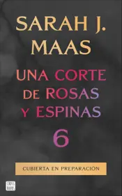 Portada Una corte de rosas y espinas 6 (Spanish Edition)