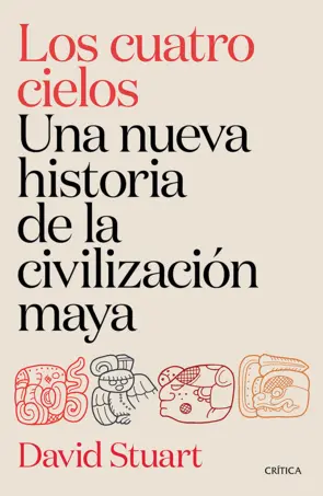 Portada Los cuatro cielos. Una nueva historia de la civilización maya