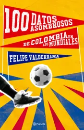 Portada 100 datos asombrosos de Colombia en los mundiales